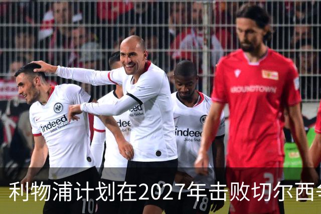 利物浦计划在2027年击败切尔西争夺卡马拉，报价将超5500万